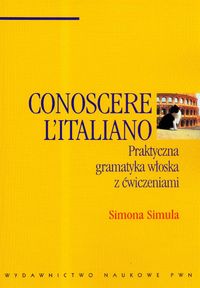 Conoscere  Italiano Praktyczna gramatyka włoska z ćwiczeniami