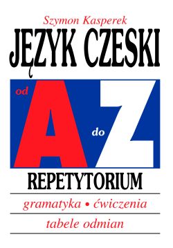 Język czeski od A do Z Repetytorium- gramatyka- ćwiczenia- tabele odmian 