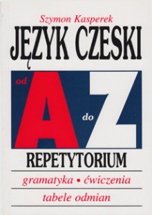 Język czeski od A do Z Repetytorium. Gramatyka, ćwiczenia, tabele odmian
