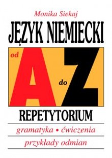 Język niemiecki od A do Z Repetytorium. Gramatyka, ćwiczenia, tabele odmian