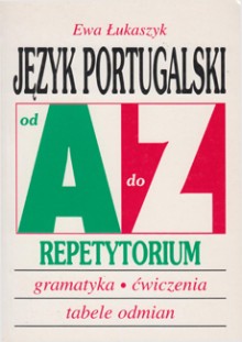 Język portugalski od A do Z Repetytorium. Gramatyka, ćwiczenia, tabele odmian