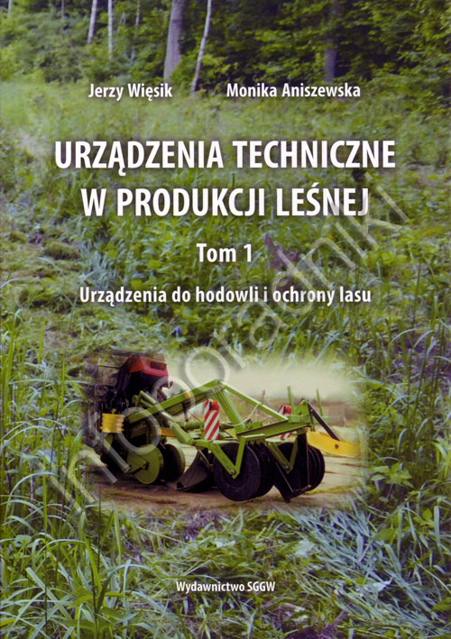 Urządzenia techniczne w produkcji leśnej Tom 1 Urządzenia do hodowli i ochrony lasu - okładka