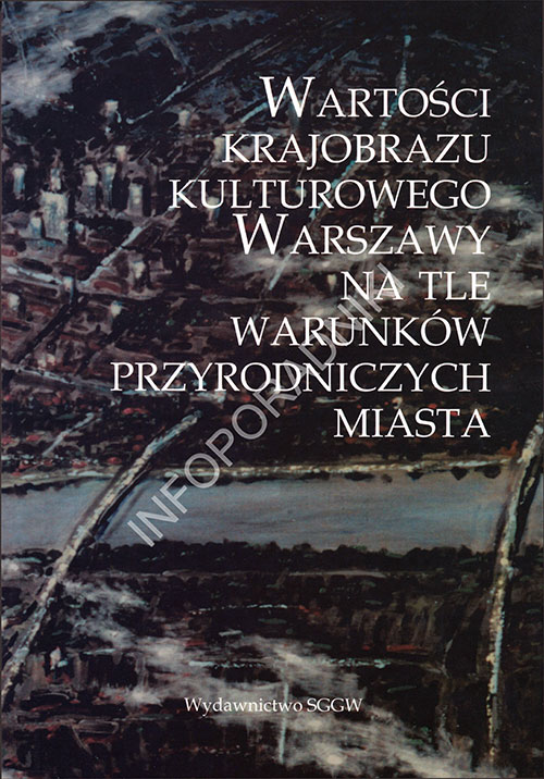 Wartości krajobrazu kulturowego Warszawy na tle warunków przyrodniczych miasta (monografia)